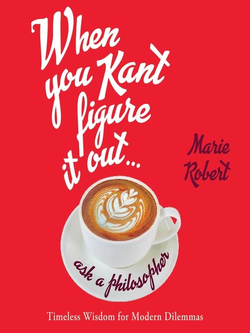 Title details for When You Kant Figure It Out, Ask a Philosopher by Marie Robert - Wait list